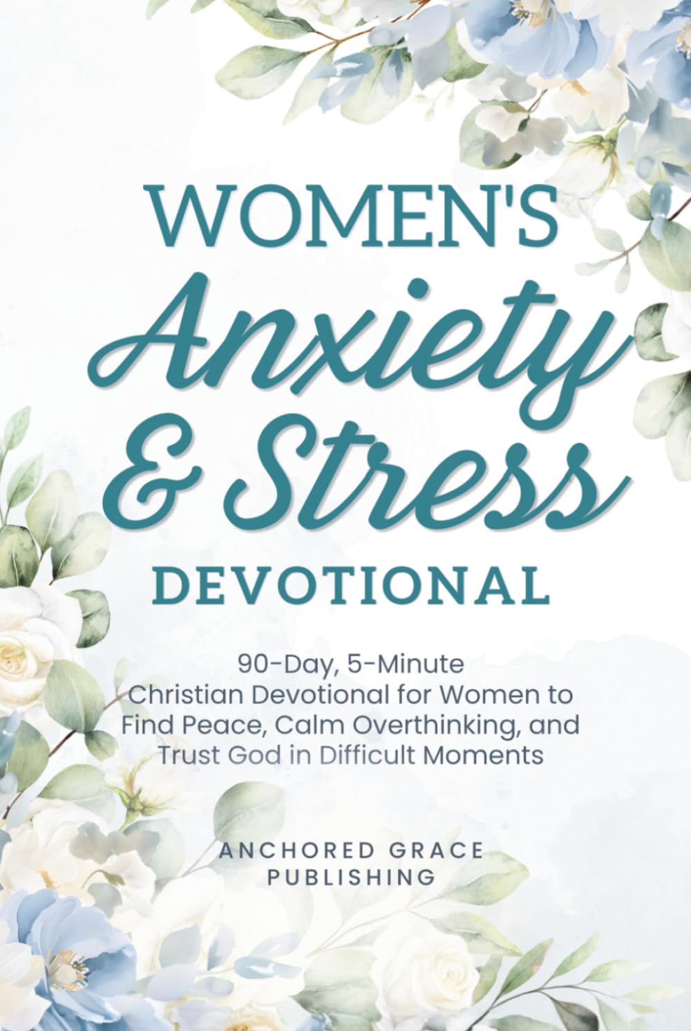 Women's Anxiety and Stress Devotional: 90-Day, 5-Minute Christian Devotional for Women to Find Peace, Calm Overthinking, and Trust God in Difficult Moments