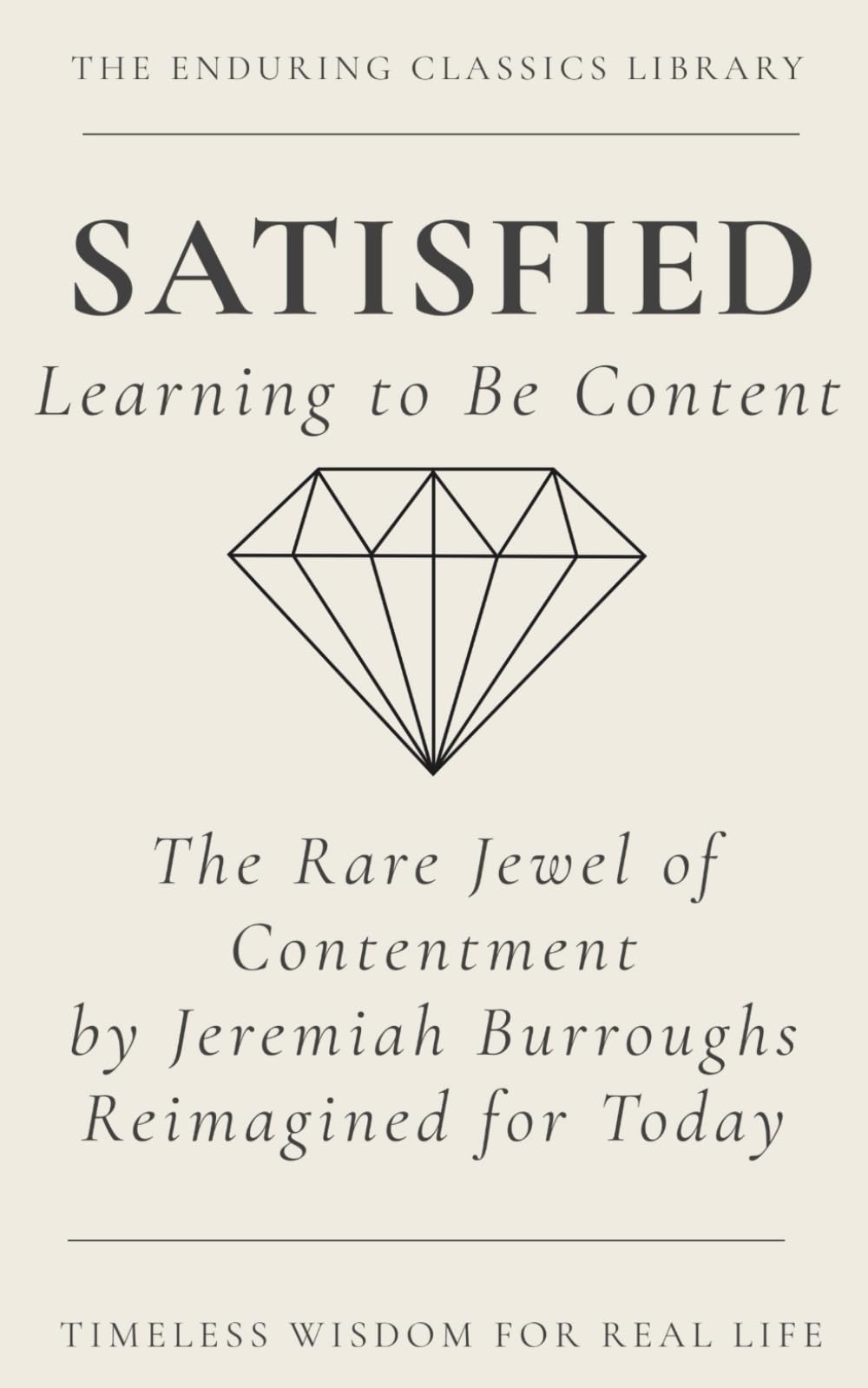 Satisfied: Learning to be Content: The Rare Jewel of Christian Contentment Reimagined for Today (The Enduring Classics Library)