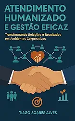 Atendimento Humanizado e Gestão Eficaz: Transformando Relações e Resultados em Ambientes corporativos