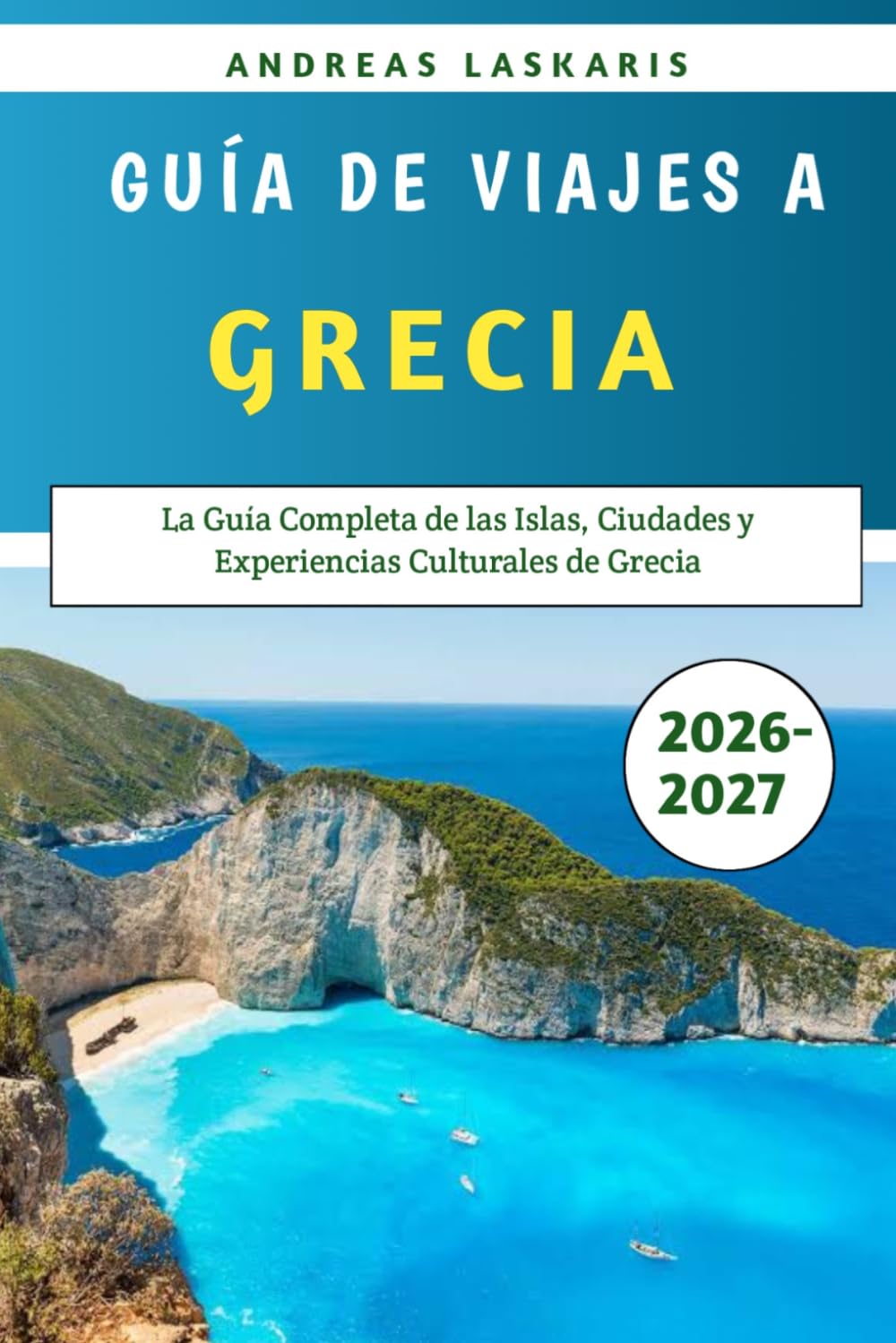 Guía De Viajes A Grecia 2026-2027: La Guía Completa de las Islas, Ciudades y Experiencias Culturales de Grecia