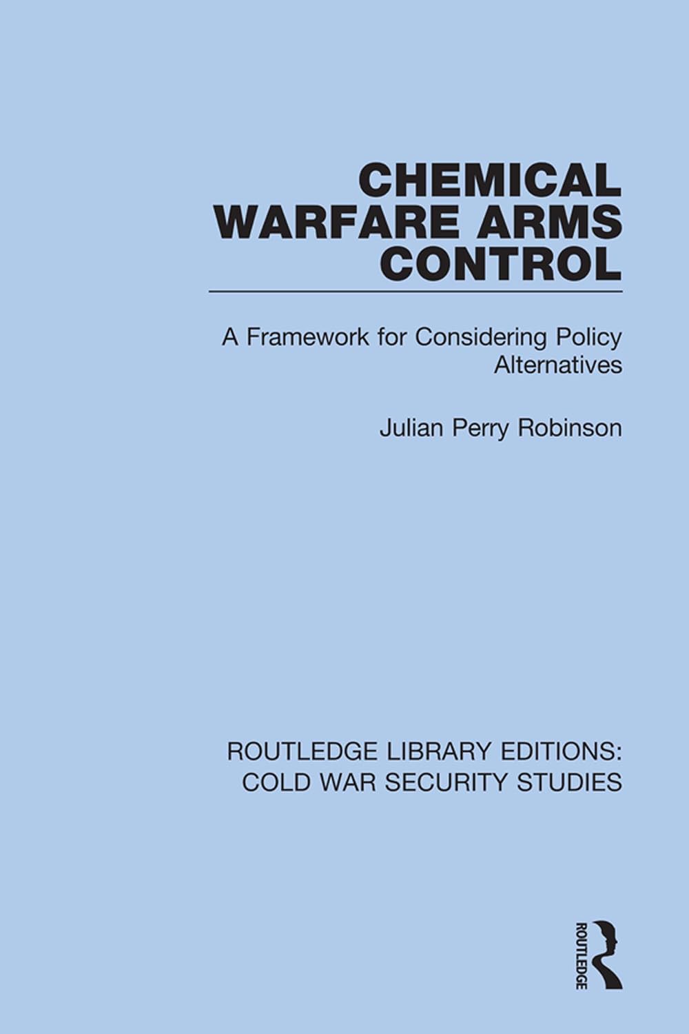 Chemical Warfare Arms Control: A Framework for Considering Policy Alternatives (Routledge Library Editions: Cold War Security Studies)