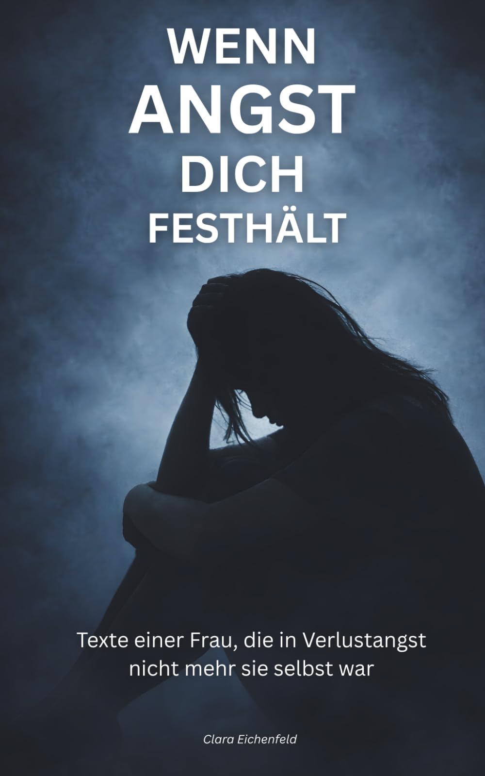 WENN ANGST DICH FESTHÄLT: Texte einer Frau, die in Verlustangst nicht mehr sie selbst war