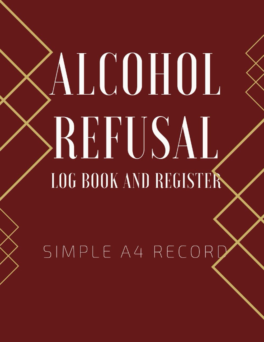 Alcohol Refusal Log Book: Alcohol Refusal Book and Register A4, Suitable All On Trade and Off Trade Simple Daily Track and Record Refused Alcohols 110 Sheets, Made for Bars, Hotels, Pubs etc.