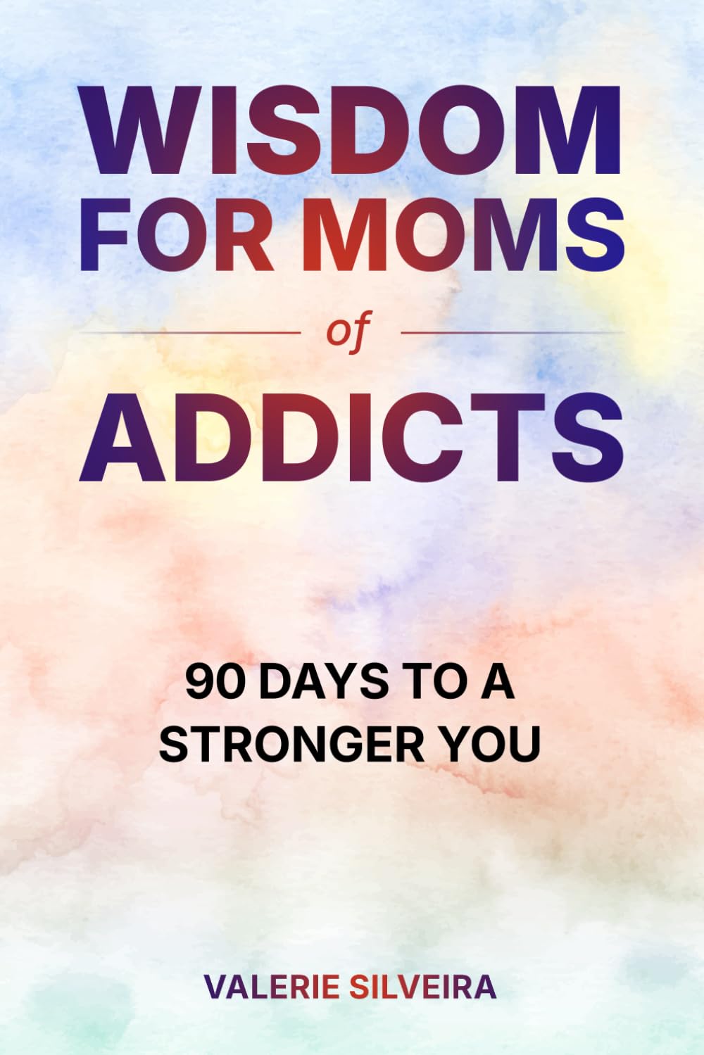 Wisdom for Moms of Addicts: 90 Days to a Stronger You
