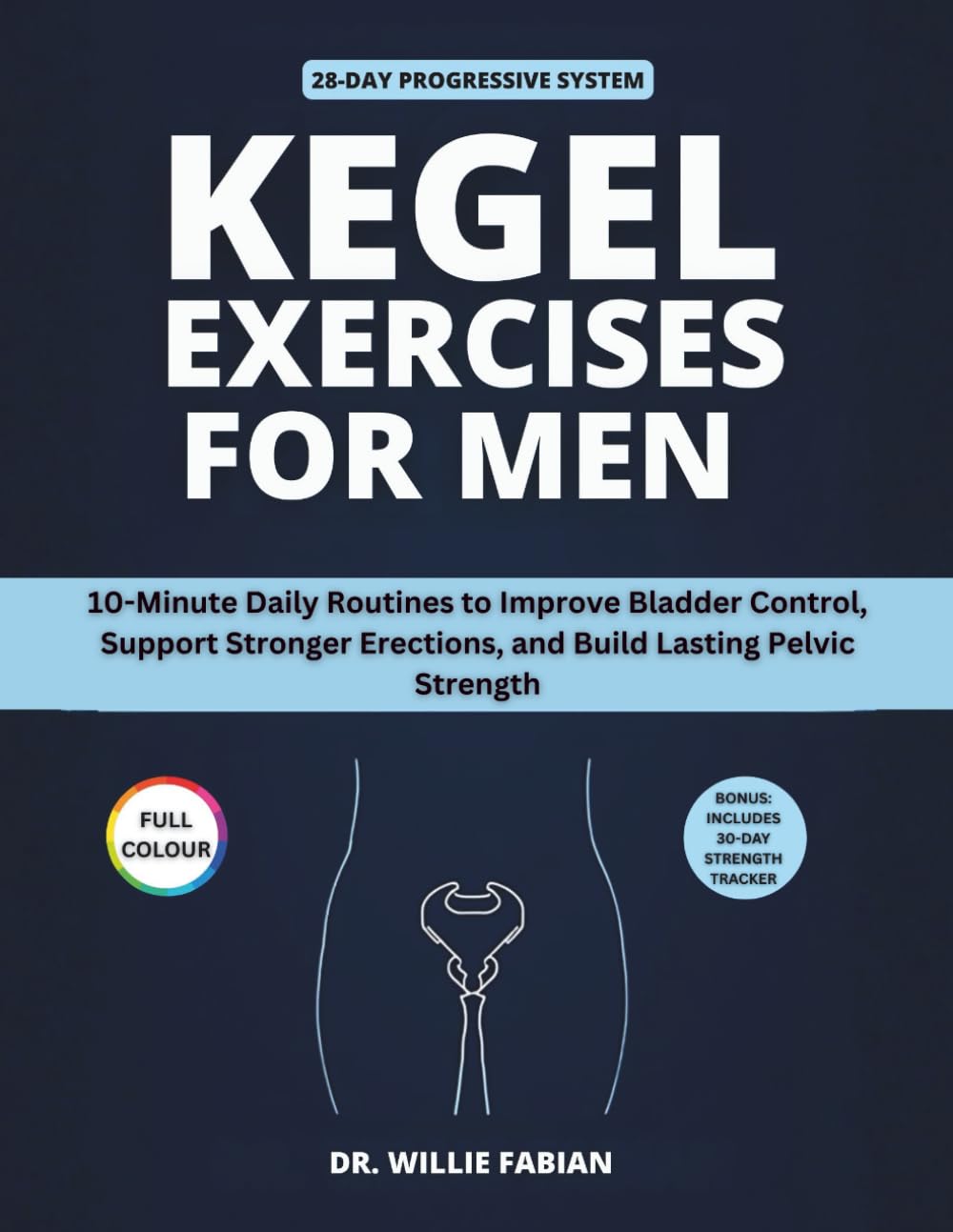 Kegel Exercises for Men (Full Colour): 10-Minute Daily Routines to Improve Bladder Control, Support Stronger Erections, and Build Lasting Pelvic Strength