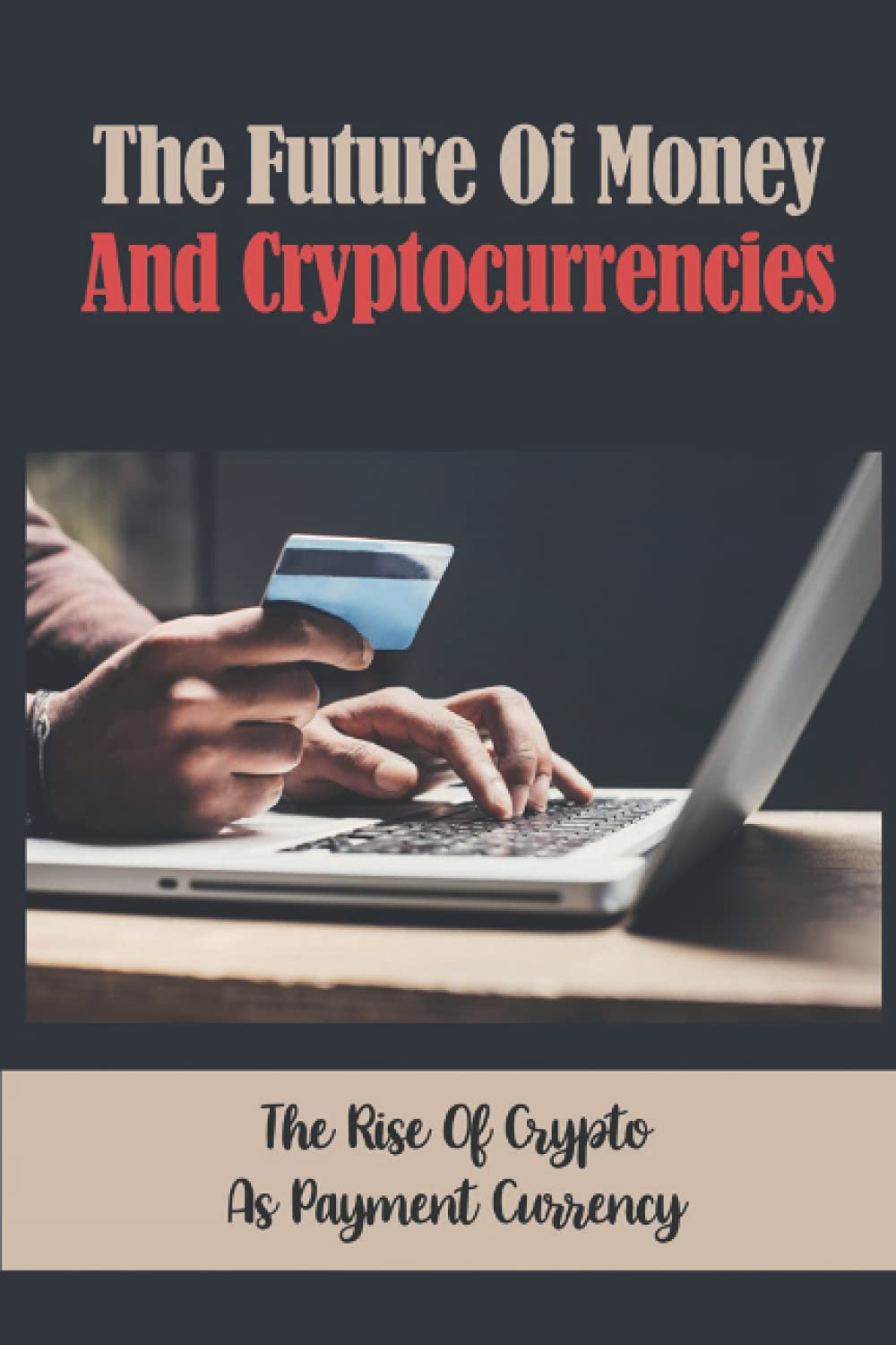 The Future Of Money And Cryptocurrencies: The Rise Of Crypto As Payment Currency: Digital Currency Meaning