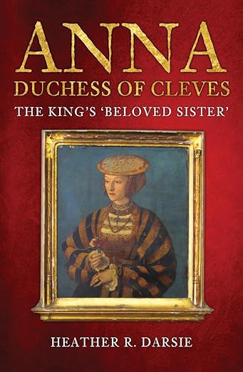 Anna, Duchess of Cleves: The King's 'Beloved Sister'