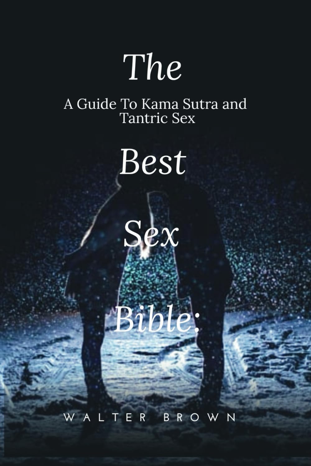 The Best Sex Bible: A Guide To Kama Sutra and Tantric Sex
