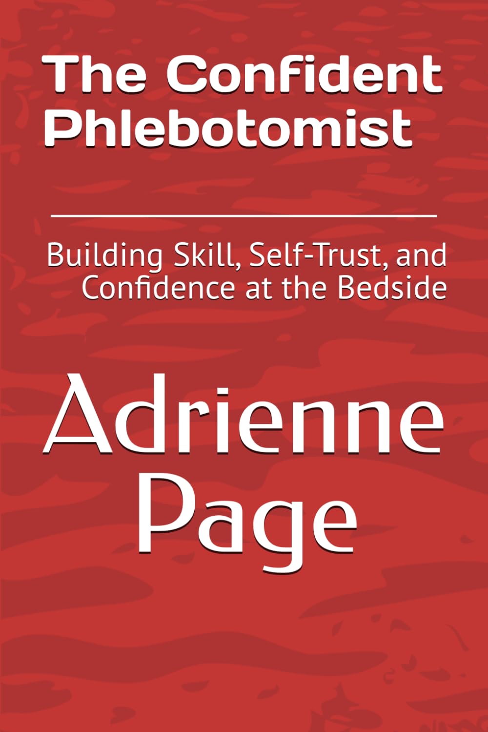 The Confident Phlebotomist: Building Skill, Self-Trust, and Confidence at the Bedside