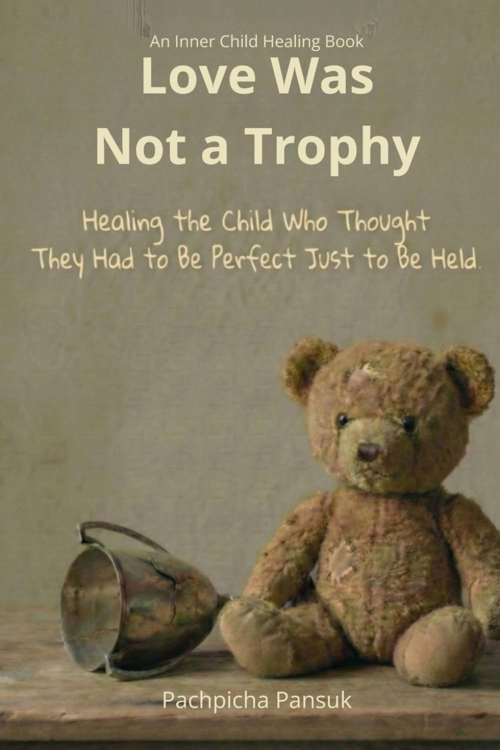 Love Was Not a Trophy: Healing the Child Who Thought They Had to Be Perfect Just to Be Held.