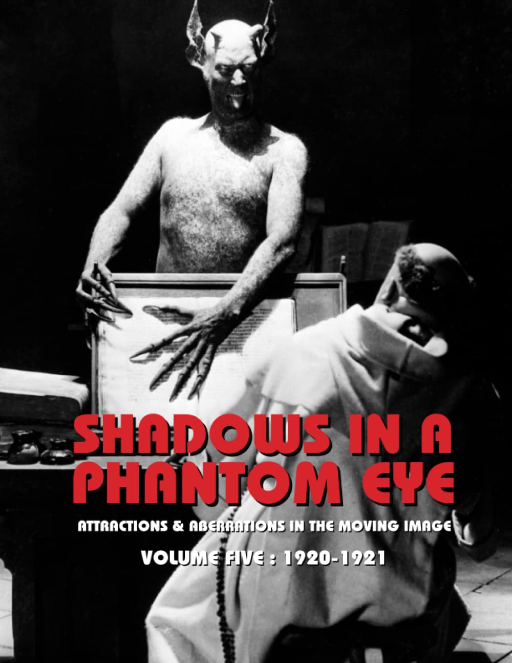 SHADOWS IN A PHANTOM EYE, Volume 5 (1920-1921): Attractions & Aberrations In The Moving Image