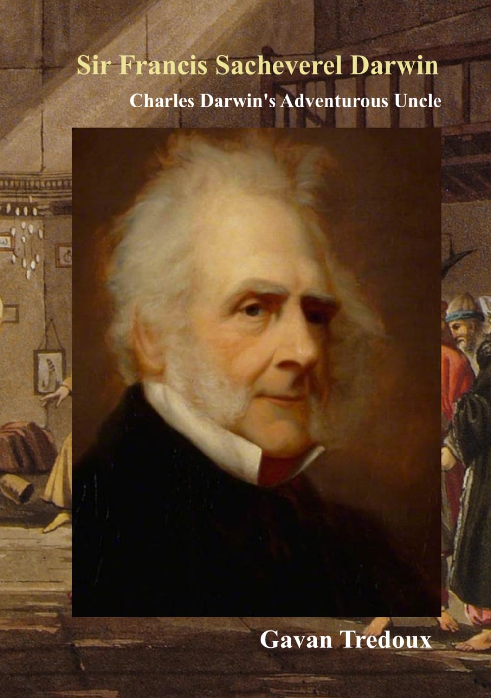 Sir Francis Sacheverel Darwin: Charles Darwin's Adventurous Uncle (Supplementary Materials for Francis Galton: a Lifetime of Exploration)