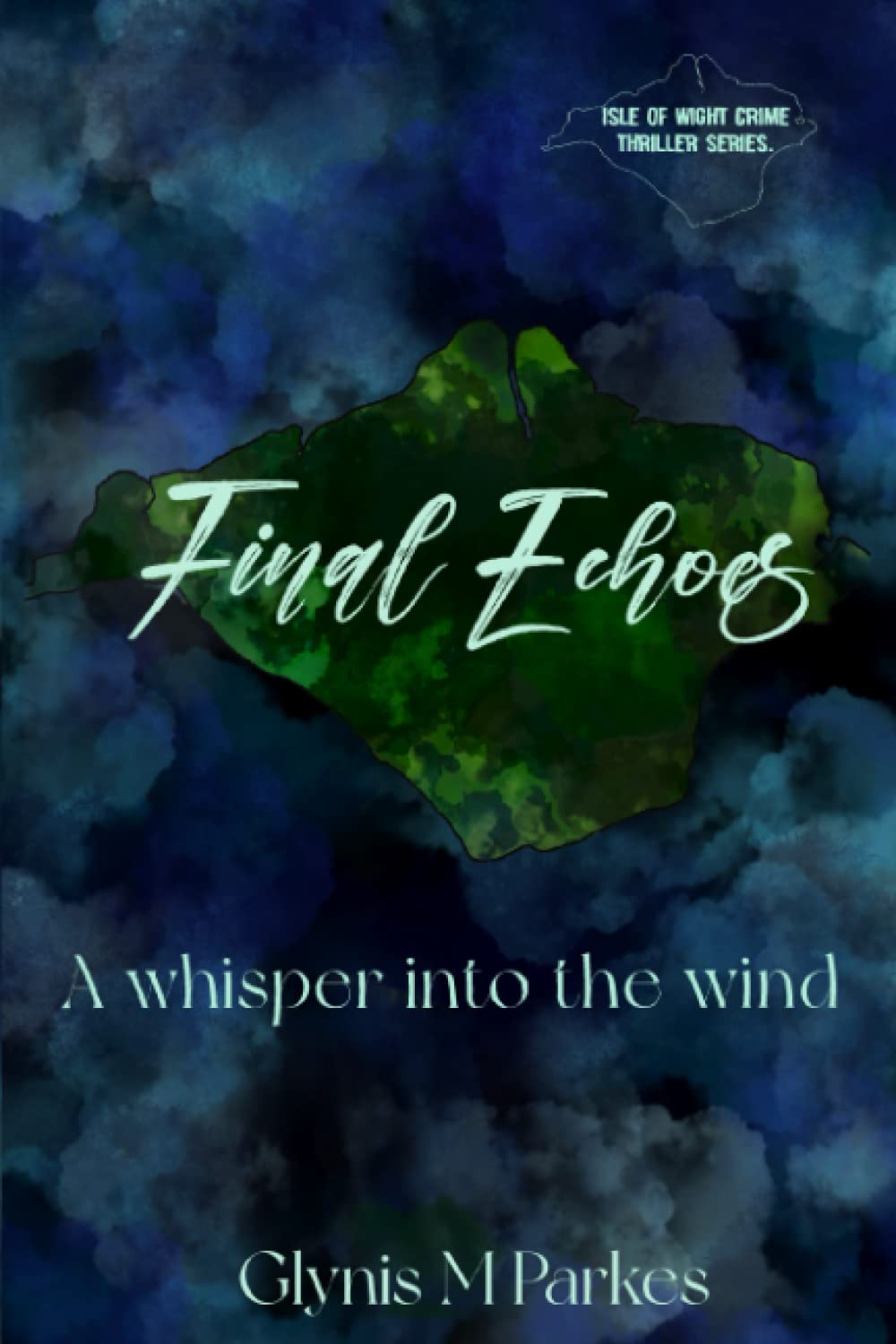 Final Echoes...: A whisper into the wind: 4 (Isle of Wight crime thriller series)