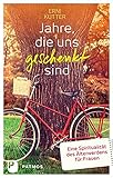  Jahre, die uns geschenkt sind - Eine Spiritualität des Älterwerdens für Frauen