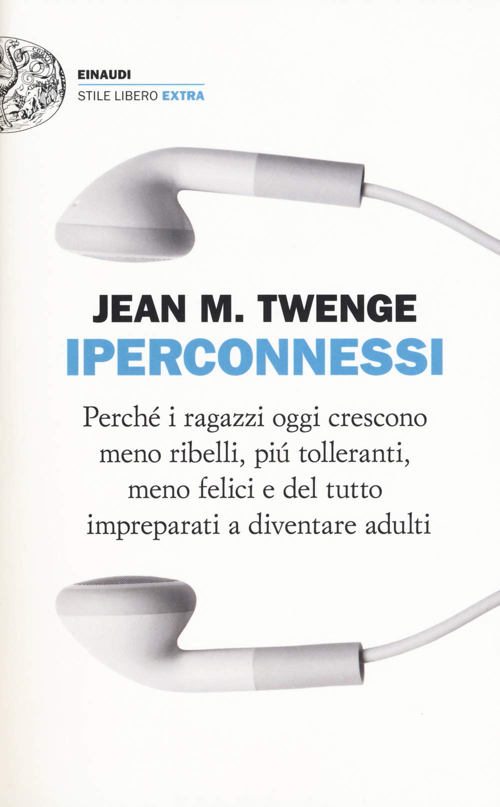 Iperconnessi. Perché i ragazzi oggi crescono meno ribelli, più tolleranti, meno felici e del tutto impreparati a diventare adulti