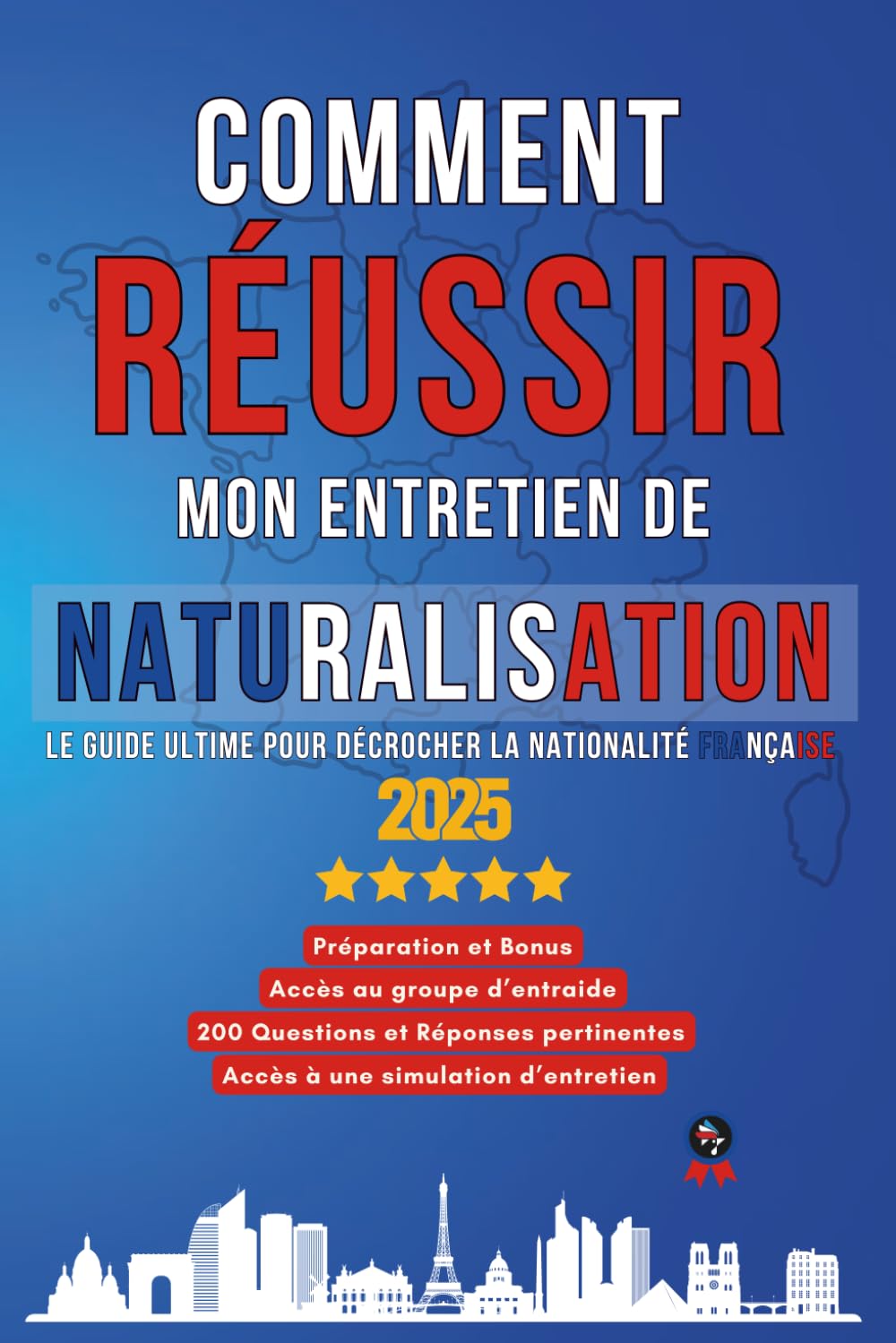 Comment Réussir mon Entretien de Naturalisation: Le guide ultime pour décrocher la nationalité, Accès au groupe d'entraide, Accès à une simulation ... Réponses Pertinentes, Préparation et Bonus.
