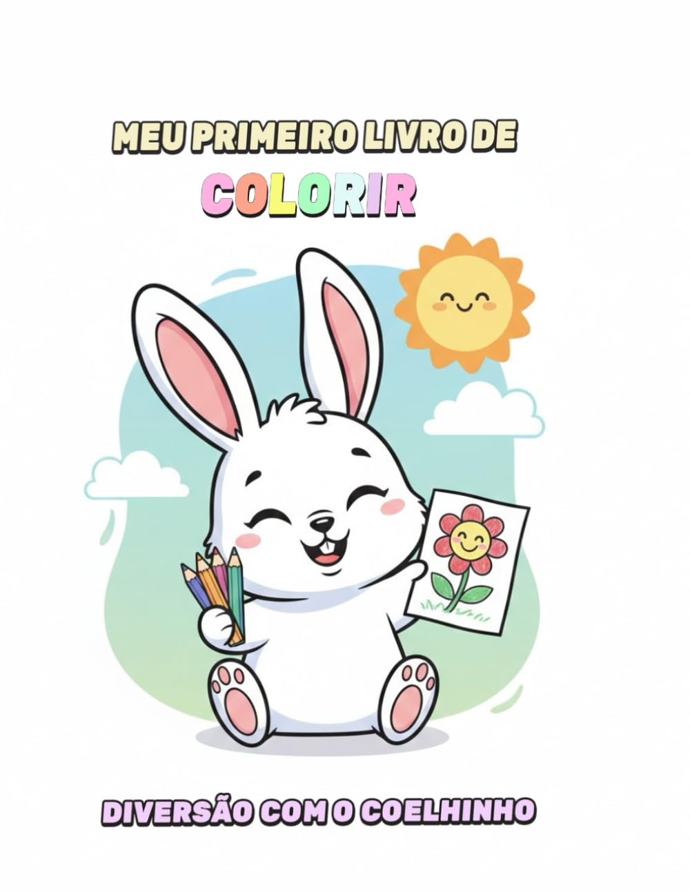 Meu Primeiro Livro de Colorir: Diversão com o Coelhinho: Atividades criativas e educativas para crianças de 3 a 6 anos