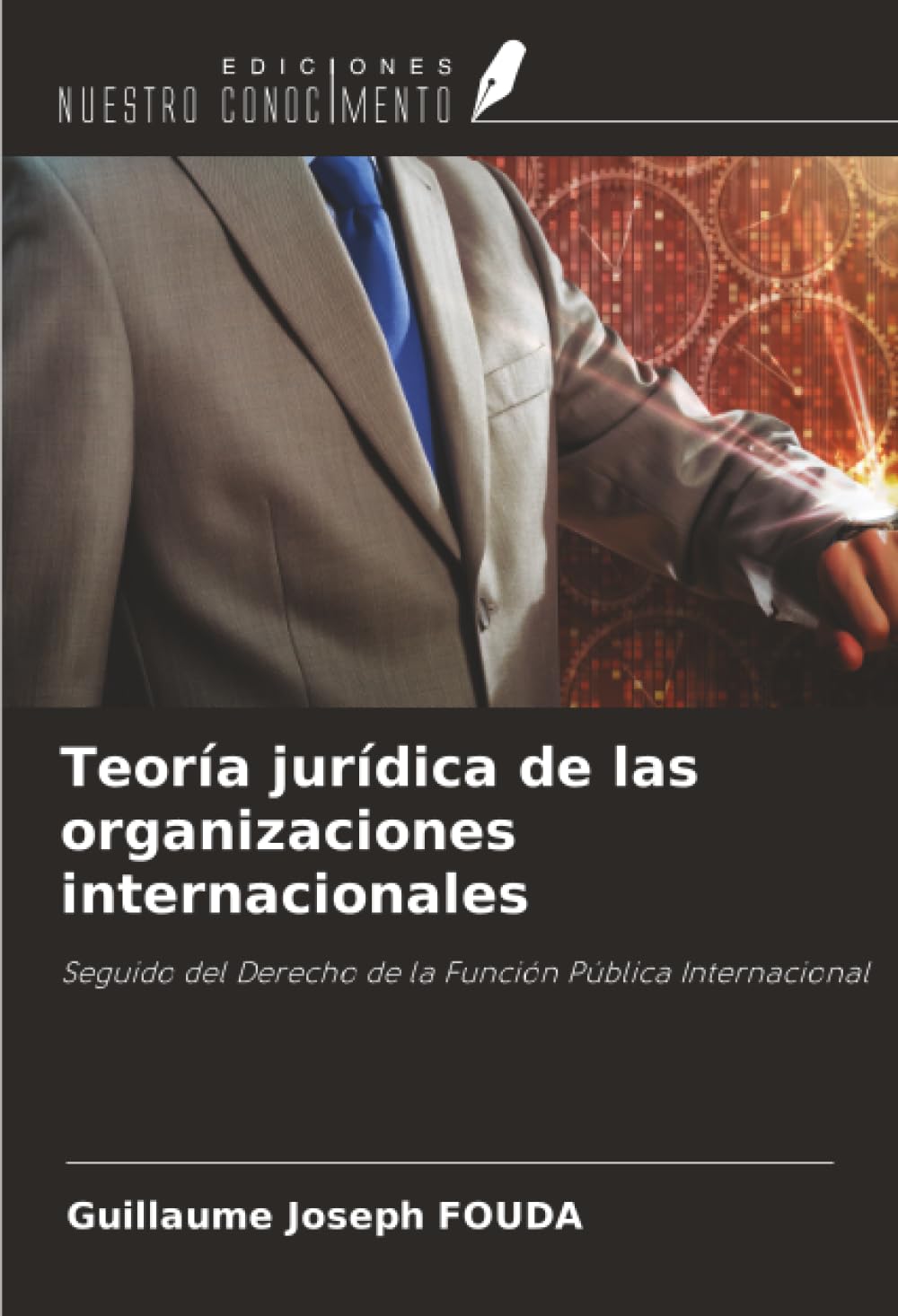 Teoría jurídica de las organizaciones internacionales: Seguido del Derecho de la Función Pública Internacional