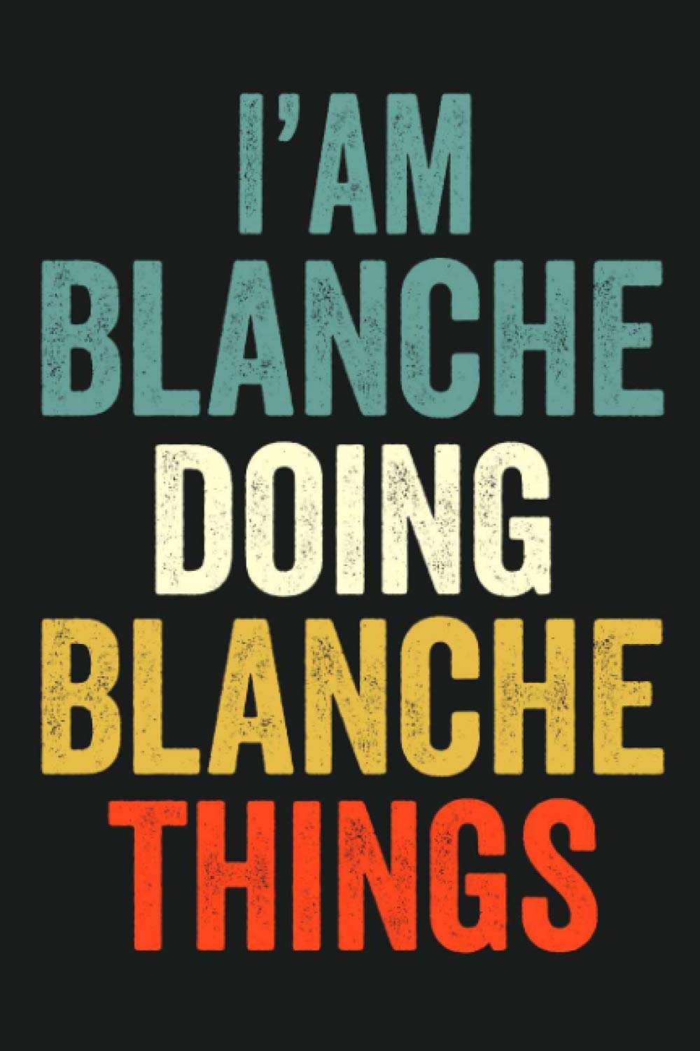 I'am Blanche Doing Blanche Things: Lined Notebook / Journal Gift, 120 Pages, 6 x 9 in, Personalized Journal Gift for Blanche, Gift Idea for Blanche, Cute, College Ruled