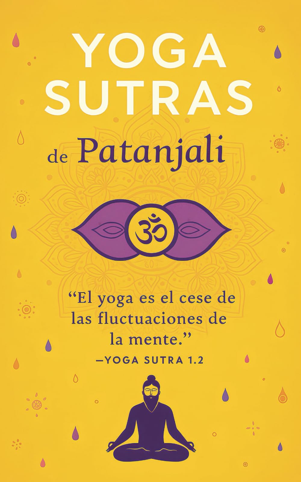 Yoga Sutras de Patanjali - El Libro del Hombre Espiritual (Spanish Edition): Descubre Los Secretos Ancestrales del Yoga y Despierta tu Conciencia Espiritual