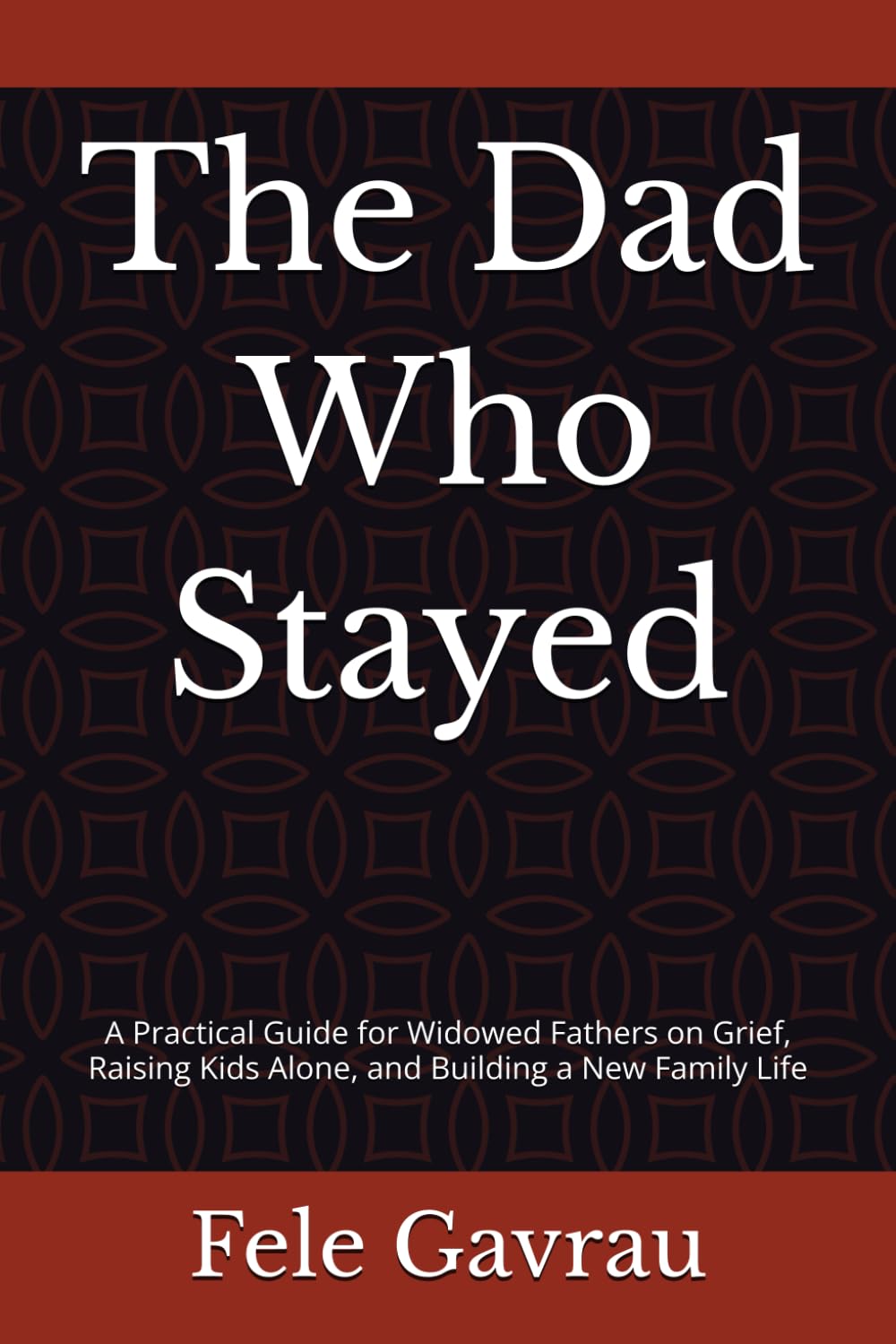 The Dad Who Stayed: A Practical Guide for Widowed Fathers on Grief, Raising Kids Alone, and Building a New Family Life