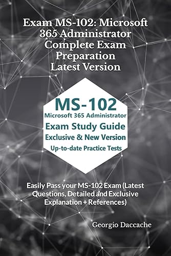 Exam MS-102: Microsoft 365 Administrator Complete Exam Preparation - Latest Version: Easily Pass your MS-102 Exam (Latest Questions, Detailed and Exclusive Explanation + References): 24