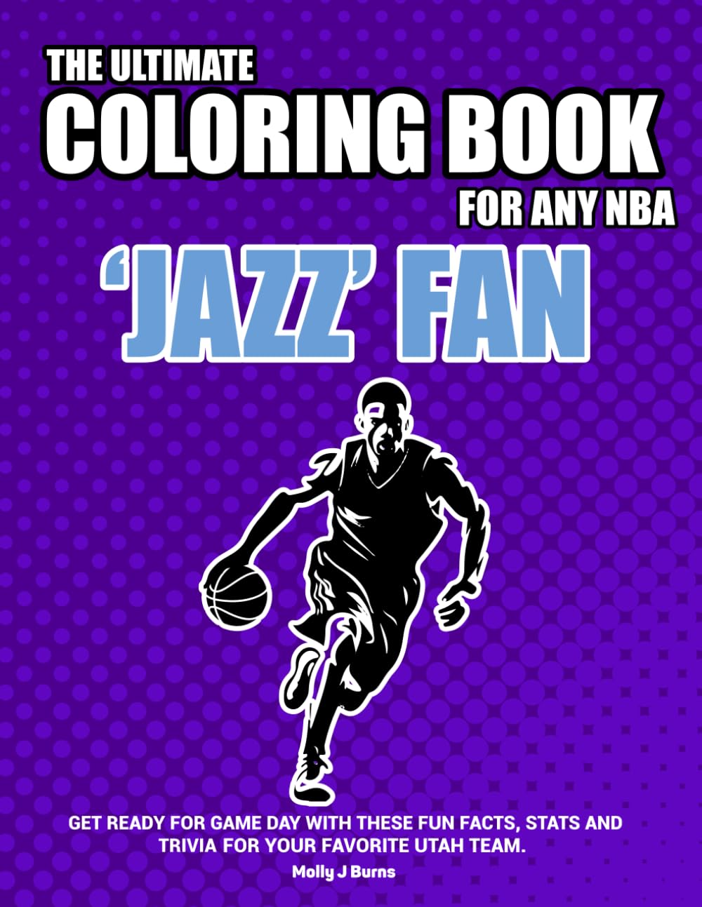 The Ultimate Coloring Book for any NBA Jazz Fan.: Get ready for game day with these fun facts, stats and trivia for your favorite Utah team. (NBA Basketball Coloring Books)