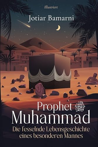Prophet Muhammad: Die fesselnde Lebensgeschichte eines besonderen Mannes