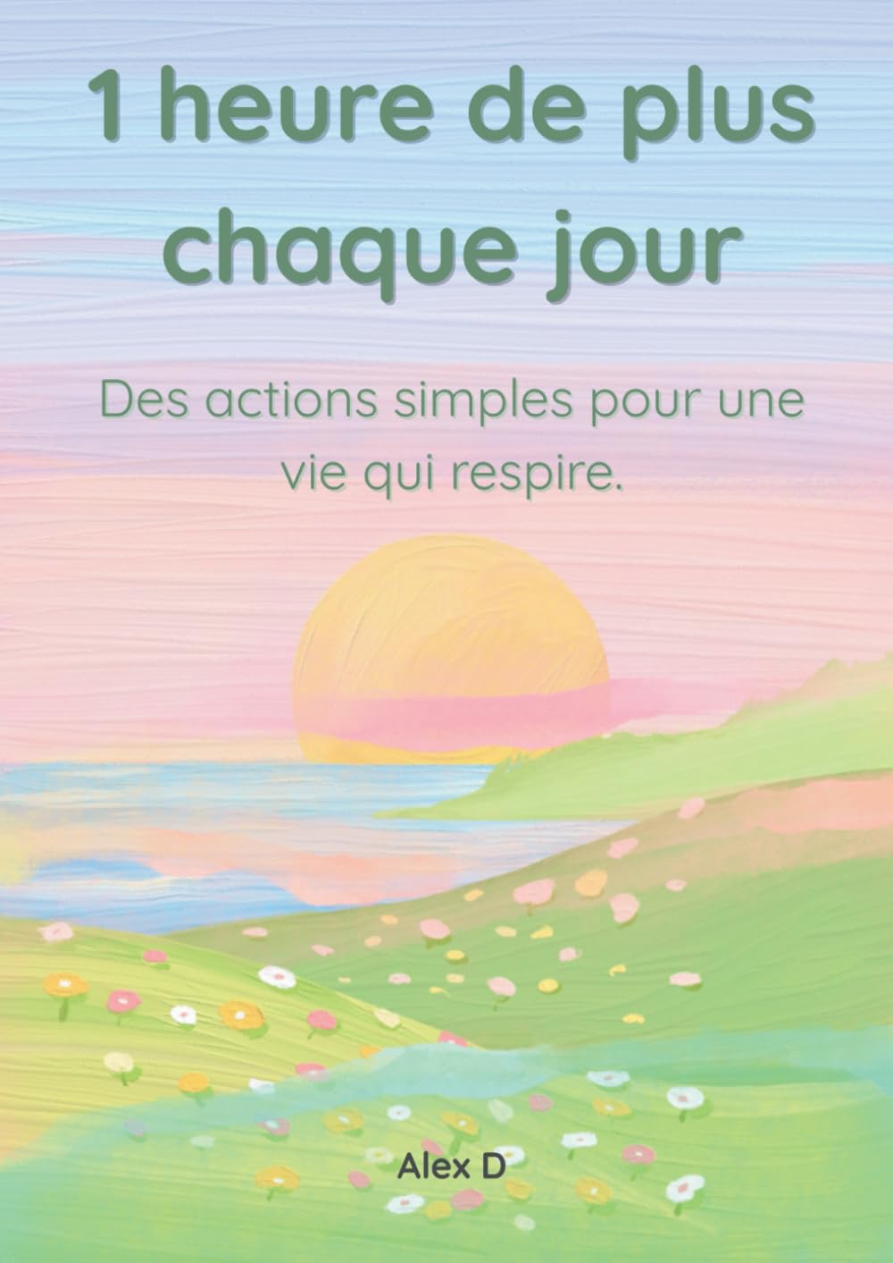 1 heure de plus chaque jour: Des actions simples pour une vie qui respire