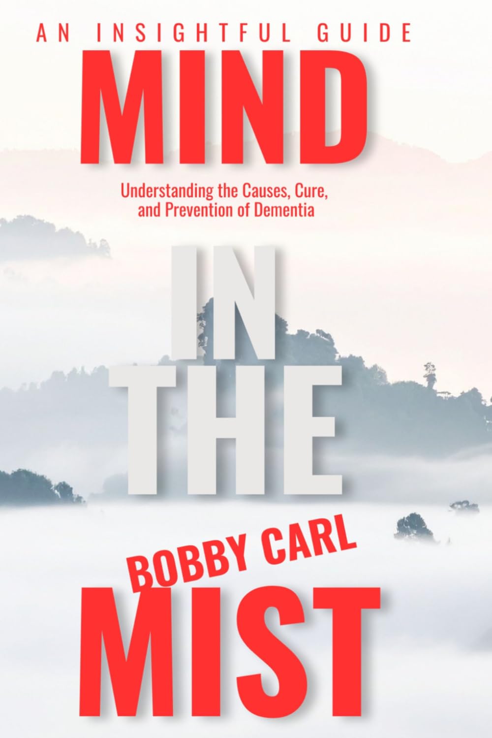 MIND IN THE MIST: Understanding the Causes, Cure, and Prevention of Dementia