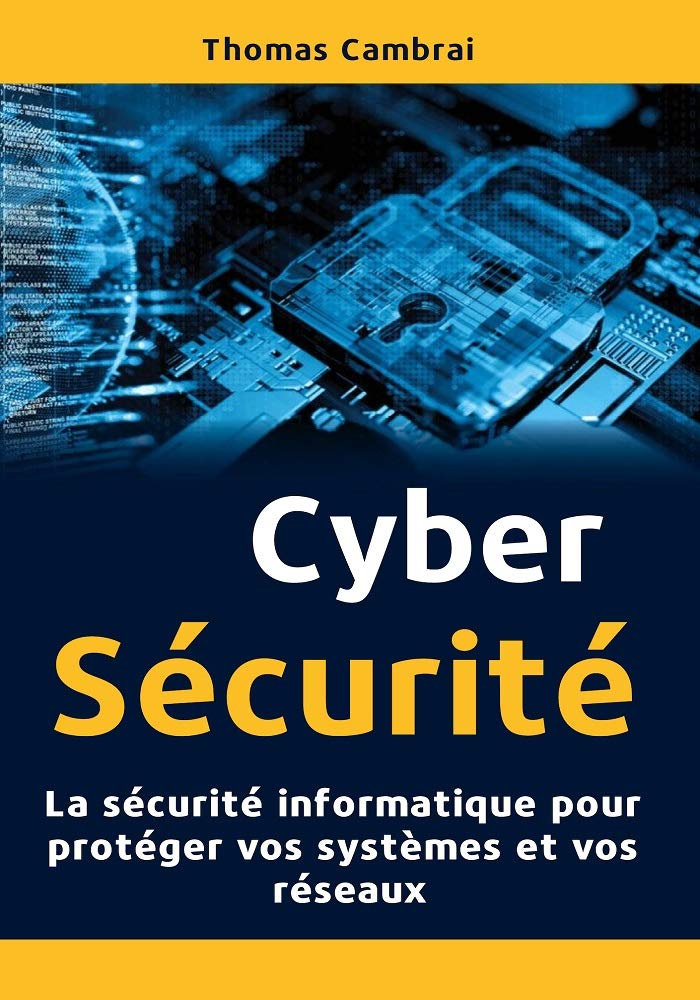 Cybersécurité : La Sécurité Informatique Pour Protéger Vos Systèmes Et Vos Réseaux (French Edition) 
