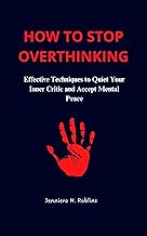 How to Stop Overthinking: Effective Techniques to Quiet Your Inner Critic and Accept Mental Peace