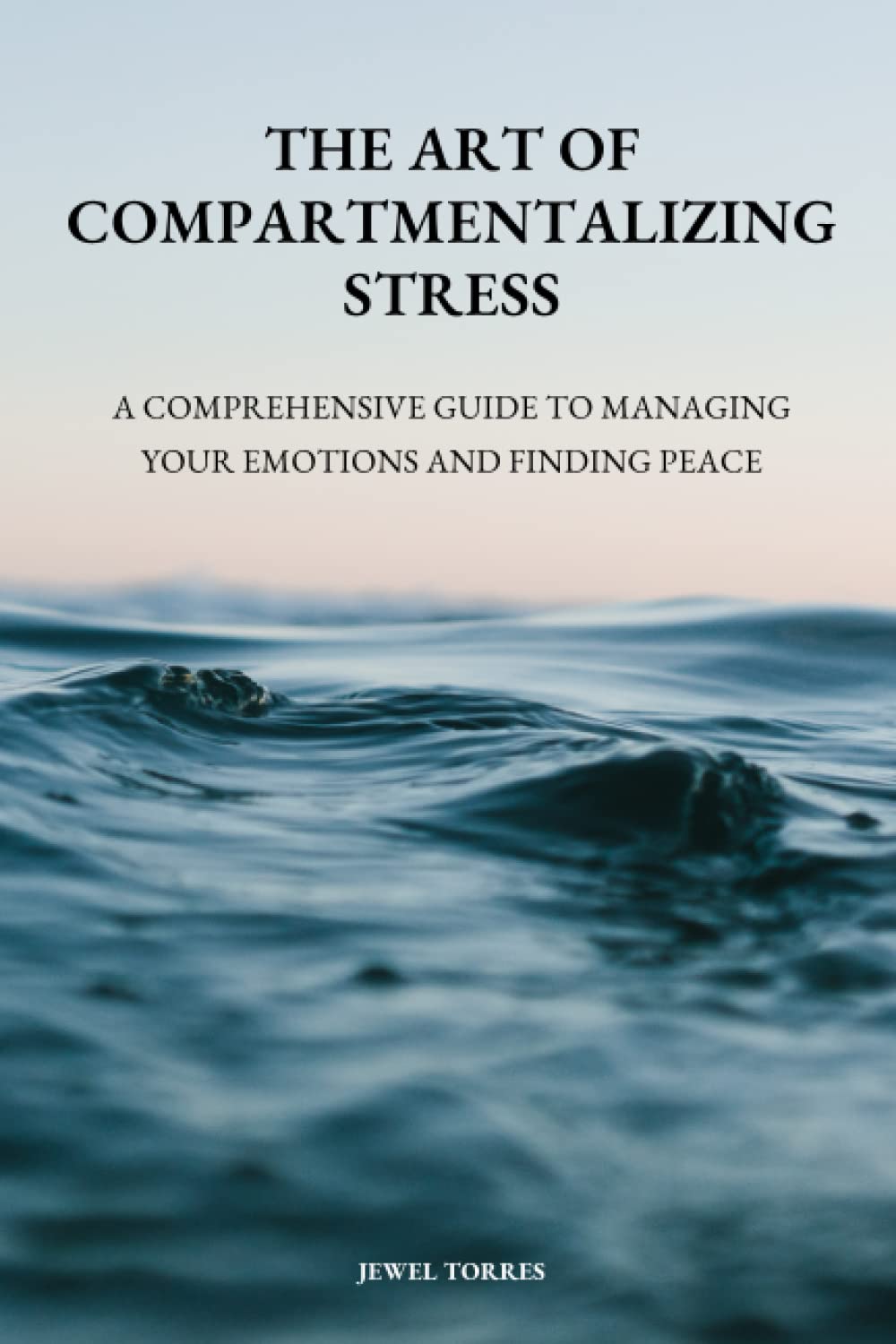 The Art of Compartmentalizing Stress: A Comprehensive Guide to Managing Your Emotions and Finding Peace