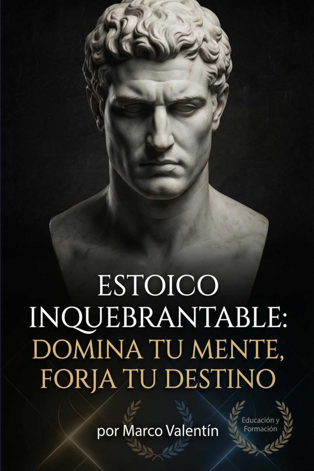 Estoico Inquebrantable: Domina tu Mente, Forja tu Destino