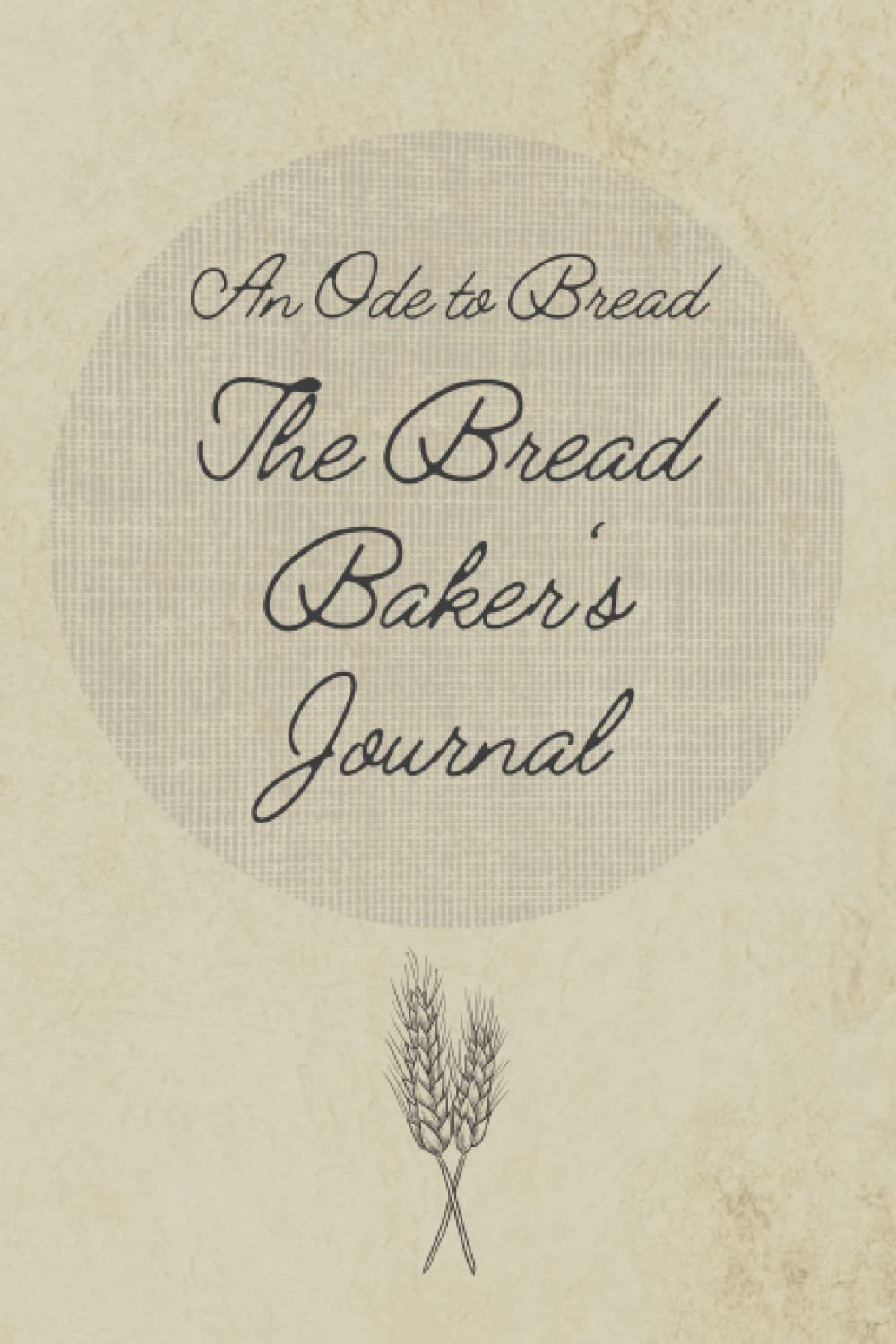 The Bread Baker's Journal; record your bread recipes with this bread making tracker logbook, a great gift for bakers, sourdough bread baking and ...