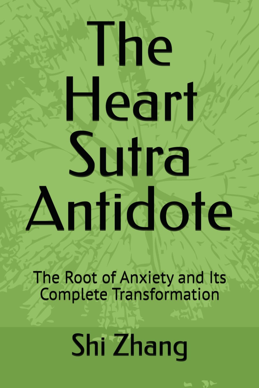 The Heart Sutra Antidote: The Root of Anxiety and Its Complete Transformation (Modern application of Eastern classical wisdom on mind and nature - Emotional management and inner peace)