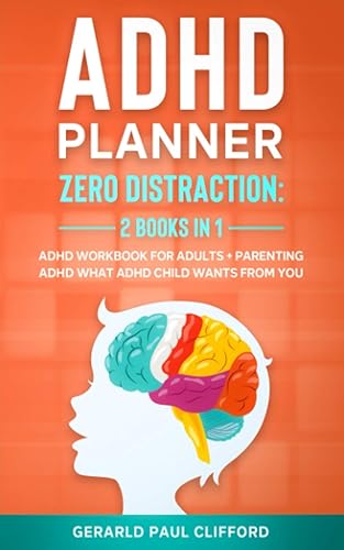 ADHD Planner: ZerO Distraction: 2 Books in 1: ADHD Workbook for Adults + Parenting ADHD What Adhd Child Wants From You