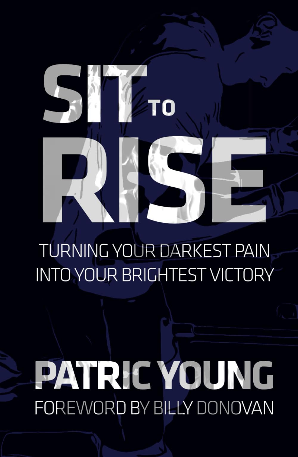 Sit to Rise: Turning Your Darkest Pain into Your Brightest Victory
