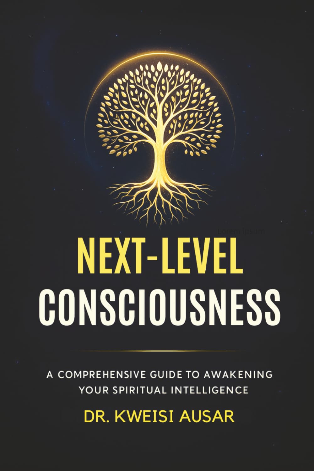 NEXT-LEVEL CONSCIOUSNESS: A Comprehensive Guide to Awakening Your Spiritual Intelligence