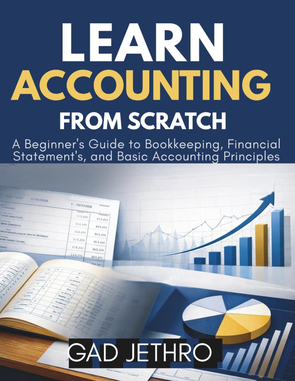 Learn Accounting from Scratch: A Beginner's Guide to Bookkeeping, Financial Statements, and Basic Accounting Principles