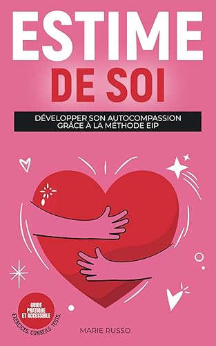 ESTIME DE SOI : Développer son Autocompassion grâce à la Méthode EIP: Livre Confiance en Soi | Affirmation de Soi | Amour Propre