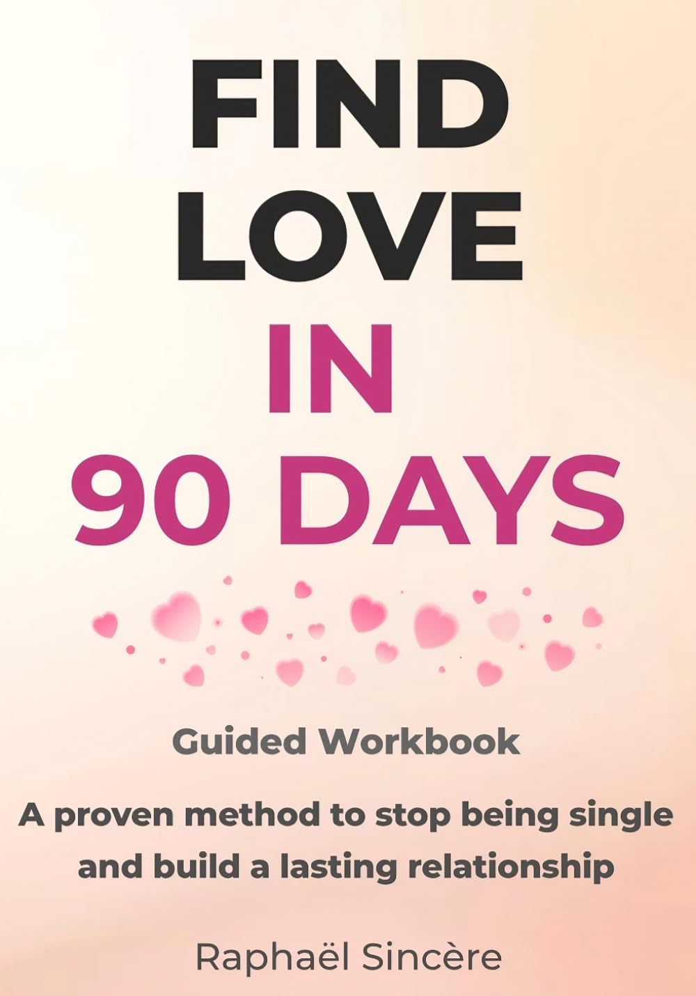 Finding Love in 90 Days: A Guided Workbook to Meet the Right People and Build an Authentic and Lasting Relationship