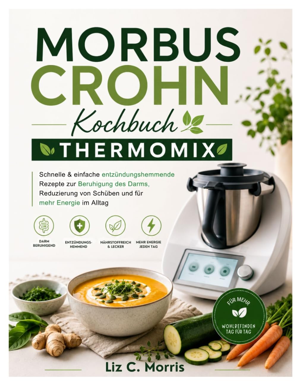 Morbus Crohn Kochbuch Thermomix: Schnelle & einfache entzündungshemmende Rezepte zur Beruhigung des Darms, Reduzierung von Schüben und für mehr Energie im Alltag