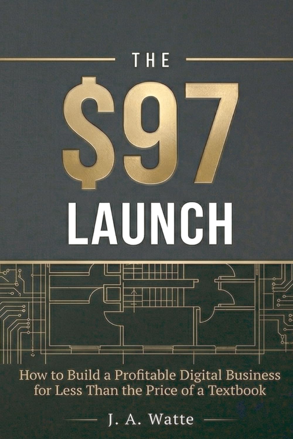 The $97 Launch: How to Build a Profitable Digital Business for Less Than the Price of a Textbook
