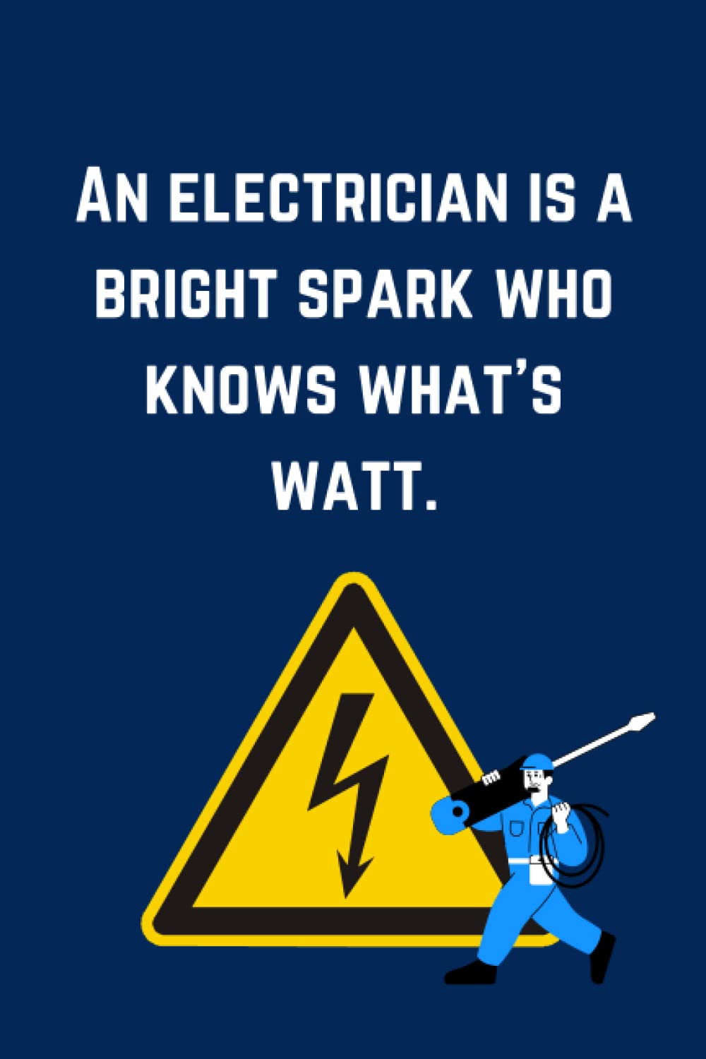 An Electrician is a bright spark who knows what’s watt.Funny Electrician Notebook: Lined Notebook for Work Electrician Sparky Electrical Engineer Apprentice Journal
