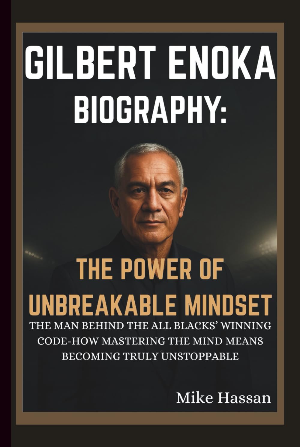 GILBERT ENOKA BIOGRAPHY: THE POWER OF UNBREAKABLE MINDSET THE MAN BEHIND THE ALL BLACKS’ WINNING CODE-HOW MASTERING THE MIND MEANS BECOMING TRULY UNSTOPPABLE