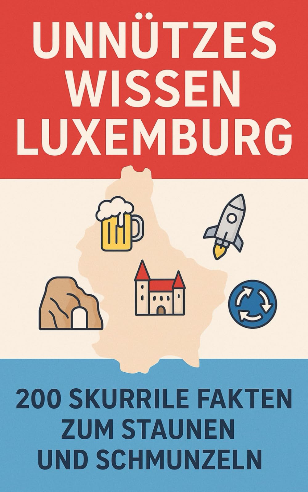 Unnützes Wissen Luxemburg: 200 skurrile Fakten zum Staunen und Schmunzeln