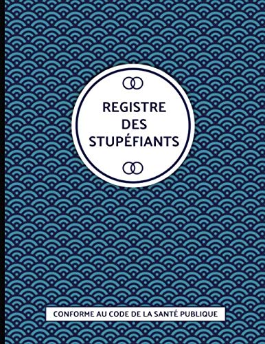 Registre des stupéfiants: Registre obligatoire pour les pharmacies. Conforme au Code de la Santé Publique. 100 pages format A4.