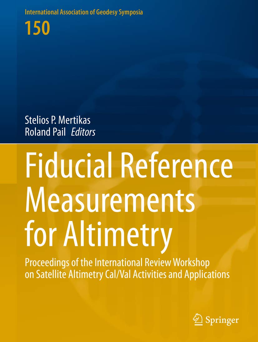 Fiducial Reference Measurements for Altimetry: Proceedings of the International Review Workshop on Satellite Altimetry Cal/Val Activities and Applications ... Association of Geodesy Symposia Book 150)