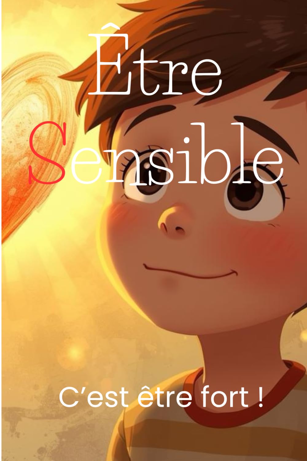 Etre sensible: C'est être fort (Les Chemins de la Sensibilité)